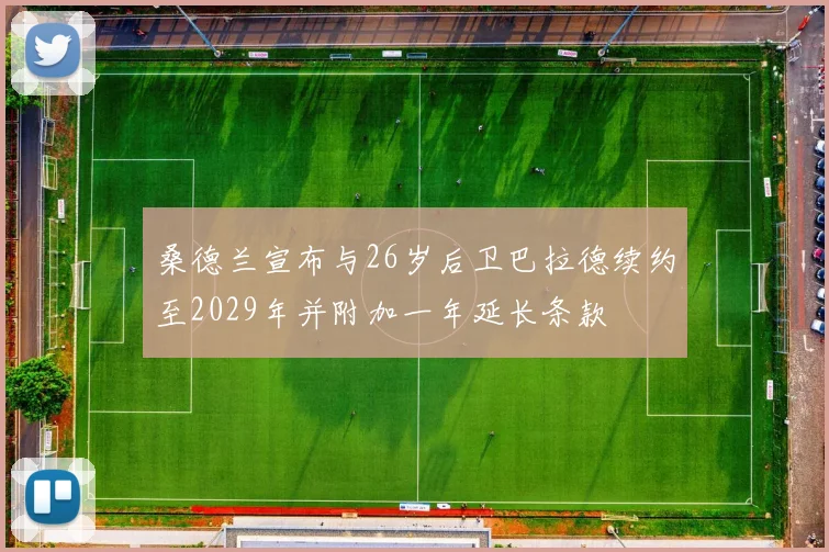 桑德兰宣布与26岁后卫巴拉德续约至2029年并附加一年延长条款