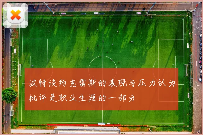 波特谈约克雷斯的表现与压力认为批评是职业生涯的一部分